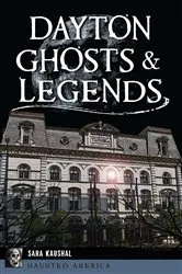 Book cover of Dayton Ghosts & Legends by Sara K. Kaushal