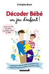 Book cover of Décoder Bébé, un jeu d'enfant ! by Dr. Brigitte Blond