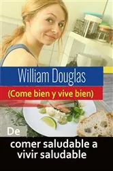 Book cover of De comer saludable a vivir saludable by William Douglas