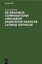 Book cover of De gradibus comparationis linguarum Sanscritae Graecae Latinae Gothicae by Franz Weihrich