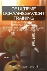 Book cover of De ultieme Lichaamsgewicht training : Top 10 Essentieel lichaamsgewicht Krachttrainingstoestellen die u NU MOET hebben by The Blokehead