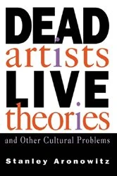 Book cover of Dead Artists, Live Theories, and Other Cultural Problems by Stanley Aronowitz