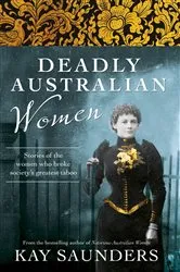 Book cover of Deadly Australian Women by Kay Saunders