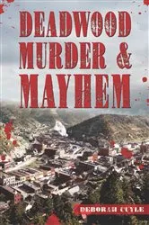 Book cover of Deadwood Murder & Mayhem by Deborah Cuyle