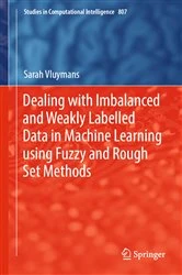 Book cover of Dealing with Imbalanced and Weakly Labelled Data in Machine Learning using Fuzzy and Rough Set Methods by Sarah Vluymans