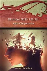 Book cover of Dealing with Lilith: Spirit of Dispossession by Anne Hamilton