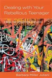 Book cover of Dealing with Your Rebellious Teenager by Barbara Miller Juliani