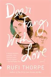 Book cover of Dear Fang, With Love by Rufi Thorpe