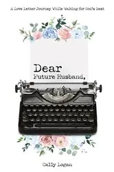 Book cover of Dear Future Husband by Cally Logan