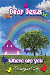 Book cover of Dear Jesus Where Are You? by Emmazina Day