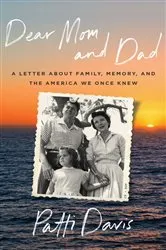 Book cover of Dear Mom and Dad: A Letter About Family, Memory, and the America We Once Knew by Patti Davis