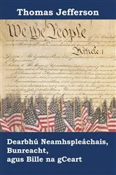 Book cover of Dearbhú Neamhspleáchais, Bunreacht, agus Bille na gCeart by Thomas Jefferson