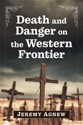 Book cover of Death and Danger on the Western Frontier by Jeremy Agnew