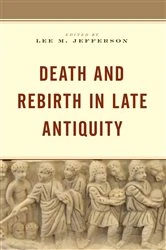 Book cover of Death and Rebirth in Late Antiquity by Lee M. Jefferson