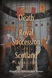 Book cover of Death and the Royal Succession in Scotland, c.1214-c.1543 by Lucinda H.S. Dean