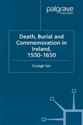 Book cover of Death, Burial and Commemoration in Ireland, 1550-1650 by C. Tait