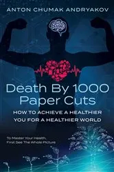 Book cover of Death by 1,000 Paper Cuts: How to Achieve a Healthier You For a Healthier World by Unknown