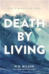 Book cover of Death by Living by N. D. Wilson