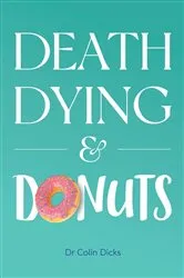 Book cover of Death, Dying & Donuts by Colin Dicks