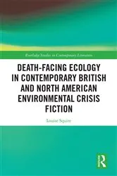 Book cover of Death-Facing Ecology in Contemporary British and North American Environmental Crisis Fiction by Louise Squire