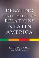 Book cover of Debating Civil-Military Relations in Latin America by David R Mares
