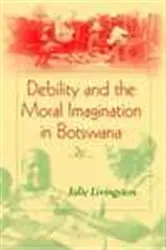 Book cover of Debility and the Moral Imagination in Botswana by Julie Livingston