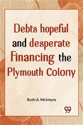 Book cover of Debts Hopeful And Desperate Financing The Plymouth Colony by Ruth A. Mcintyre