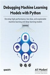 Book cover of Debugging Machine Learning Models with Python by Ali Madani