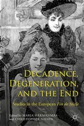 Book cover of Decadence, Degeneration, and the End by Marja Härmänmaa