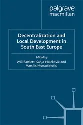 Book cover of Decentralization and Local Development in South East Europe by W. Bartlett