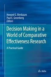Book cover of Decision Making in a World of Comparative Effectiveness Research by Howard G. Birnbaum