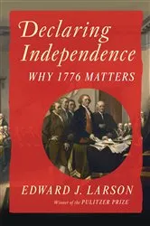 Book cover of Declaring Independence: Why 1776 Matters by Edward J. Larson
