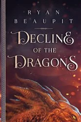 Book cover of Decline of the Dragons by Ryan Beaupit