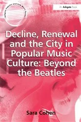 Book cover of Decline, Renewal and the City in Popular Music Culture: Beyond the Beatles by Sara Cohen