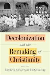 Book cover of Decolonization and the Remaking of Christianity by Elizabeth A. Foster