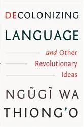 Book cover of Decolonizing Language and Other Revolutionary Ideas by Ngũgĩ wa Thiong'o