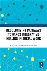 Book cover of Decolonizing Pathways towards Integrative Healing in Social Work by Kris Clarke