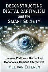 Book cover of Deconstructing Digital Capitalism and the Smart Society by Mel van Elteren