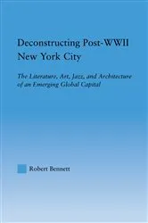 Book cover of Deconstructing Post-WWII New York City by Robert Bennett
