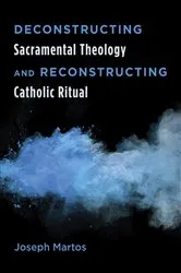 Book cover of Deconstructing Sacramental Theology and Reconstructing Catholic Ritual by Joseph Martos