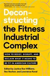 Book cover of Deconstructing the Fitness-Industrial Complex by Justice Roe Williams