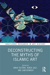 Book cover of Deconstructing the Myths of Islamic Art by Onur Öztürk