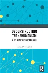 Book cover of Deconstructing Transhumanism by Michael G. Sherbert