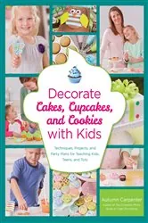 Book cover of Decorate Cakes, Cupcakes, and Cookies with Kids by Autumn Carpenter