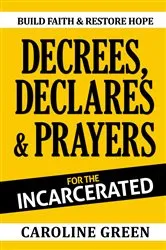 Book cover of Decrees, Declares & Prayers For The Incarcerated by Caroline Green