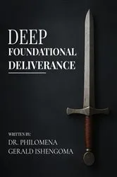 Book cover of Deep Foundational Deliverance by Dr. Philomena Gerald Ishengoma