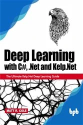 Book cover of Deep Learning with C#, .Net and Kelp.Net by Matt R. Cole