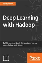 Book cover of Deep Learning with Hadoop by Dipayan Dev