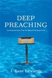 Book cover of Deep Preaching by J. Kent Edwards