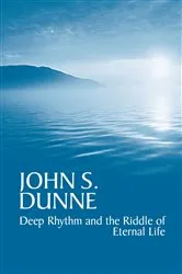 Book cover of Deep Rhythm and the Riddle of Eternal Life by John S. Dunne
